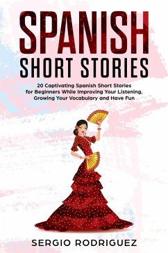 Cover Spanish Short Stories: 20 Captivating Spanish Short Stories for Beginners While Improving Your Listening, Growing Your Vocabulary and Have Fun (eBook, ePUB)