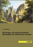 Die Burgen und vorgeschichtlichen Wohnstätten der Sächsischen Schweiz