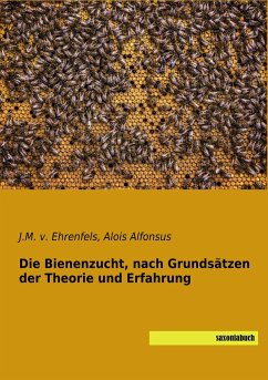 Die Bienenzucht, nach Grundsätzen der Theorie und Erfahrung - Ehrenfels, J .M. von;Alfonsus, Alois