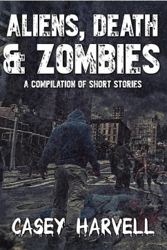 Aliens, Death & Zombies- A Compilation of Short Stories (eBook, ePUB) - Harvell, Casey