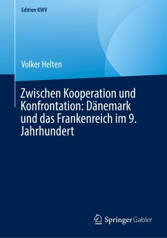 Zwischen Kooperation und Konfrontation: Dänemark und das Frankenreich im 9. Jahrhundert - Helten, Volker