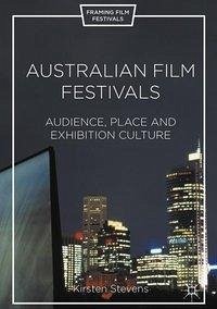Australian Film Festivals: Audience, Place, and Exhibition Culture - Stevens, Kirsten