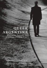Queer Argentina: Movement Towards the Closet in a Global Time - Edwards, Matthew J.