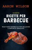 Ricette: Ricette Per Barbecue: Ricettario Barbecue Per Deliziose E Saporite Grigliate (eBook, ePUB)