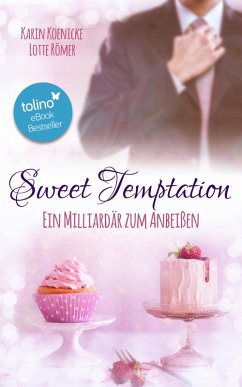 Sweet Temptation - Ein Milliardär zum Anbeißen (eBook, ePUB) - Koenicke, Karin; Römer, Lotte