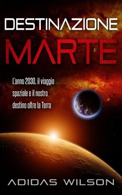 Cover Destinazione Marte - L'anno 2030, il viaggio spaziale e il nostro destino oltre la Terra (eBook, ePUB)