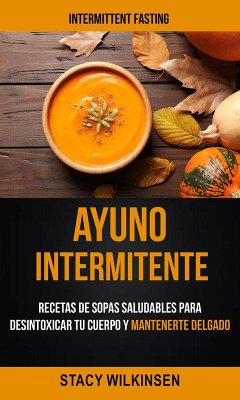 Cover Ayuno Intermitente: Recetas De Sopas Saludables Para Desintoxicar Tu Cuerpo Y Mantenerte Delgado (Intermittent Fasting) (eBook, ePUB)