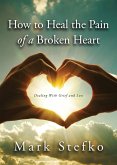How to Heal the Pain of a Broken Heart (eBook, ePUB)