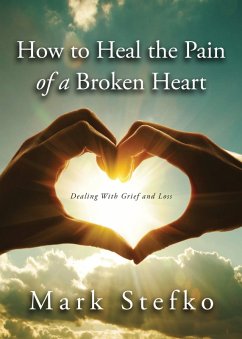 How to Heal the Pain of a Broken Heart (eBook, ePUB) - Stefko, Mark