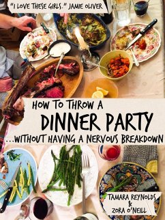 How to Throw a Dinner Party Without Having a Nervous Breakdown (eBook, ePUB) - O'Neill, Zora; Reynolds, Tamara
