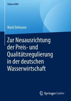 Zur Neuausrichtung der Preis- und Qualitätsregulierung in der deutschen Wasserwirtschaft - Oelmann, Mark