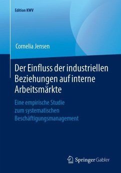 Der Einfluss der industriellen Beziehungen auf interne Arbeitsmärkte - Jensen, Cornelia