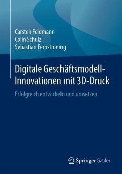 Digitale Geschäftsmodell-Innovationen mit 3D-Druck - Feldmann, Carsten;Schulz, Colin;Fernströning, Sebastian