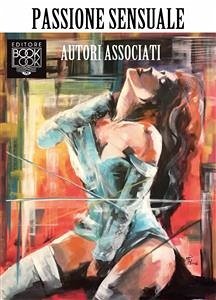 Passione sensuale (eBook, ePUB) - ASSOCIATI, AUTORI