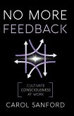 No More Feedback: Cultivating Consciousness at Work (eBook, ePUB)