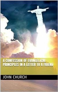 A Confession of Evangelical Principles / in a letter to a friend (eBook, PDF) - Church, John