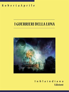 I guerrieri della luna (eBook, ePUB) - Aprile, Robeta