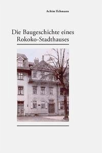 Die Baugeschichte eines Rokoko-Stadthauses - Ilchmann, Achim