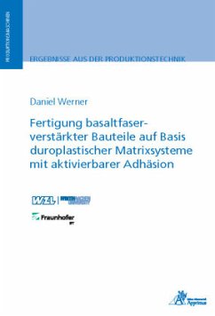 Fertigung basaltfaserverstärkter Bauteile auf Basis duroplastischer Matrixsysteme mit aktivierbarer Adhäsion - Werner, Daniel