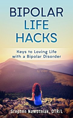 Bipolar Life Hacks: Keys to Loving Life with a Bipolar Disorder (eBook, ePUB) - Nawotniak, Stephen