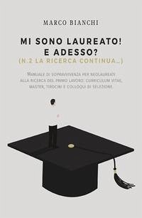 Mi sono laureato! E adesso? (N.2. la ricerca continua...) - Bianchi, Marco Mi sono laureato! E adesso? (N.2. la ricerca continua...) - Bianchi, Marco