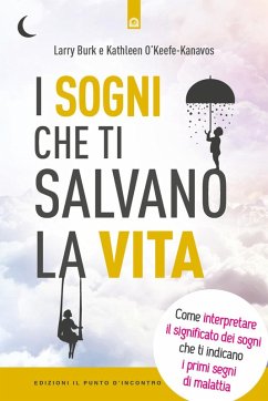 I sogni che ti salvano la vita. Come interpretare il significato dei sogni che ti indicano i primi segni della malattia - Burk, Larry; O'Keefe-Kanavos, Kathleen