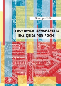 Amsterdam Sconosciuta Una Guida per pochi - Giolitti, Giuseppe