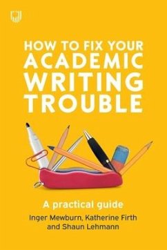 How to Fix Your Academic Writing Trouble: A Practical Guide - Mewburn, Inger; Firth, Katherine; Lehmann, Shaun