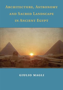 Architecture, Astronomy and Sacred Landscape in Ancient Egypt - Magli, Giulio