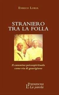 Straniero tra la folla. Il cammino psicospirituale come via di guarigione - Loria, Enrico