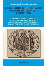 La squadra e il compasso nel Golfo dei Poeti e dintorni - Barbanente, Francesco P.