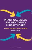 Practical Skills for Mentoring in Healthcare (eBook, PDF) Practical Skills for Mentoring in Healthcare (eBook, PDF)
