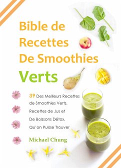 Bible de Recettes De Smoothies Verts (eBook, ePUB) - Chung, Michael