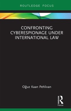 Confronting Cyberespionage Under International Law (eBook, ePUB) - Pehlivan, Oguz Kaan