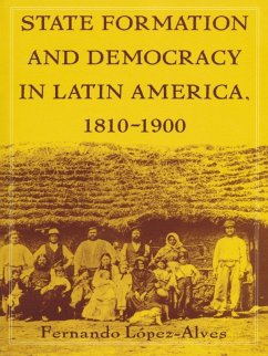 State Formation and Democracy in Latin America, 1810-1900 (eBook, PDF) - Fernando Lopez-Alves, Lopez-Alves