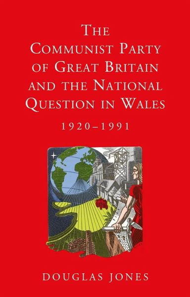 The Communist Party of Great Britain and the National Question in Wales, 1920-1991 (eBook, PDF) The Communist Party of Great Britain and the National Question in Wales, 1920-1991 (eBook, PDF)