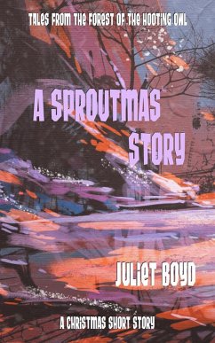 A Sproutmas Story: A Christmas Short Story (Tales from the Forest of the Hooting Owl) (eBook, ePUB) - Boyd, Juliet
