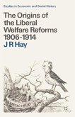 The Origins of the Liberal Welfare Reforms 1906-1914 (eBook, PDF)