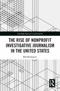 The Rise of NonProfit Investigative Journalism in the United States (eBook, ePUB) - Birnbauer, Bill