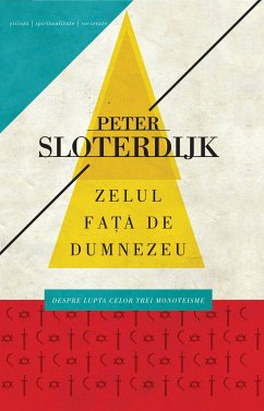 Zelul fata de Dumnezeu. Despre lupta celor trei monoteisme (eBook, ePUB) - Sloterdijk, Peter