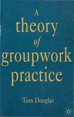A Theory of Groupwork Practice (eBook, PDF) - Douglas, Tom A Theory of Groupwork Practice (eBook, PDF) - Douglas, Tom