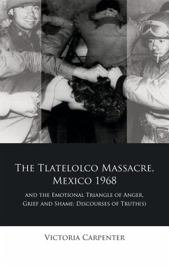 The Tlatelolco Massacre, Mexico 1968, and the Emotional Triangle of Anger, Grief and Shame (eBook, PDF) - Carpenter, Victoria