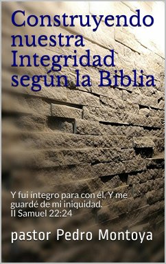 Construyendo nuestra Integridad según la Biblia (eBook, ePUB) - Montoya, Pastor Pedro