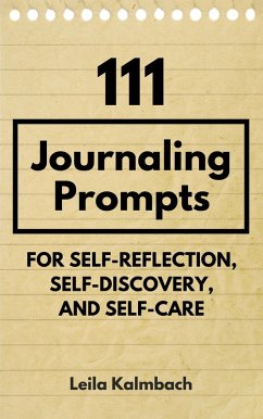 111 Journaling Prompts for Self-Reflection, Self-Discovery, and Self-Care (eBook, ePUB) - Kalmbach, Leila