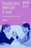 Transforma-ti adversarii in aliati. Arta persuadarii perfecte (eBook, ePUB)