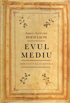 Evul mediu. Arhitectura si Muzica (eBook, ePUB) - Mociulschi, Adrian Leonard