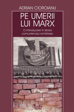 Pe umerii lui Marx. O introducere in istoria comunismului romanesc (eBook, ePUB) - Cioroianu, Adrian