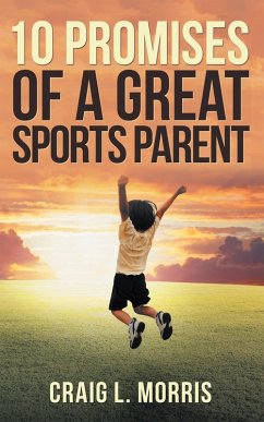 10 Promises of a Great Sports Parent (eBook, ePUB) - Morris, Craig L.