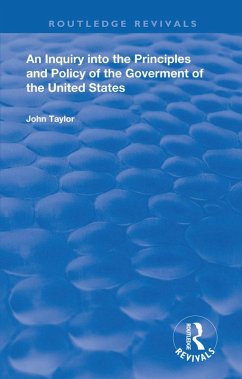 An Inquiry Into The Principles And Policy Of The Goverment Of The United States (eBook, ePUB) - Taylor, John An Inquiry Into The Principles And Policy Of The Goverment Of The United States (eBook, ePUB) - Taylor, John