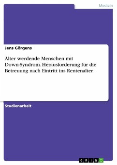 Älter werdende Menschen mit Down-Syndrom. Herausforderung für die Betreuung nach Eintritt ins Rentenalter - Görgens, Jens